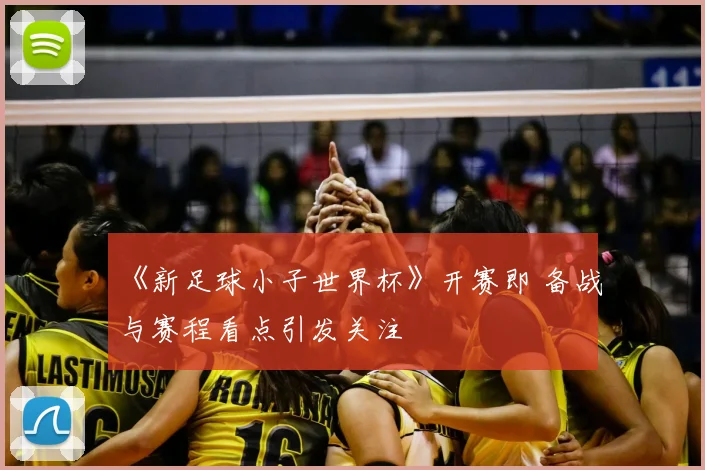 《新足球小子世界杯》开赛即 备战与赛程看点引发关注