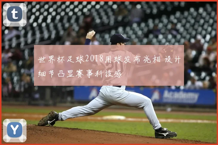 世界杯足球2018用球发布亮相 设计细节凸显赛事科技感